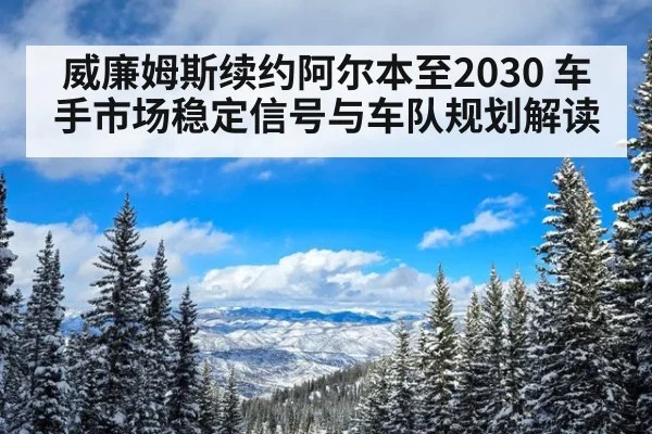 威廉姆斯续约阿尔本至2030 车手市场稳定信号与车队规划解读